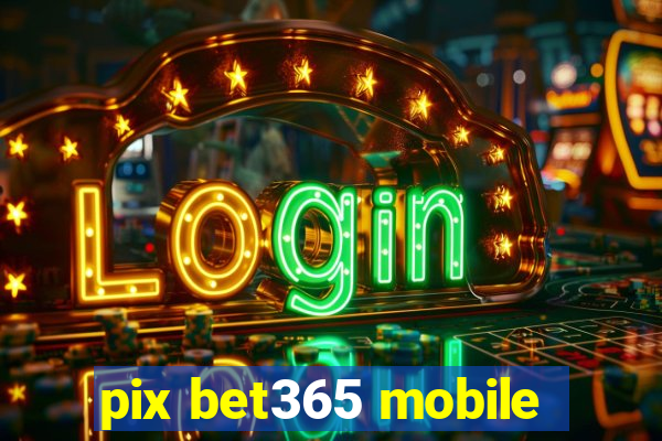 pix bet365 mobile