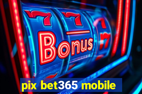 pix bet365 mobile