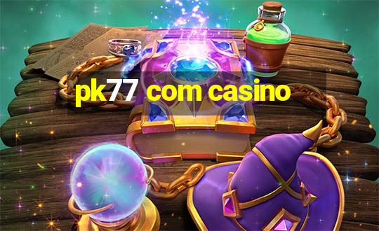 pk77 com casino