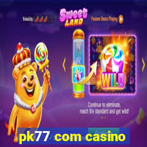 pk77 com casino