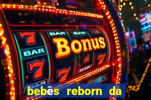 bebês reborn da si fortuna