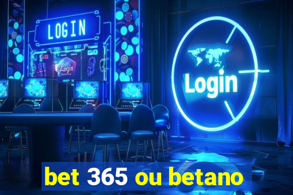 bet 365 ou betano