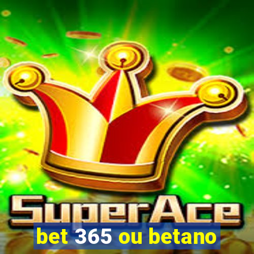 bet 365 ou betano