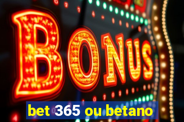 bet 365 ou betano