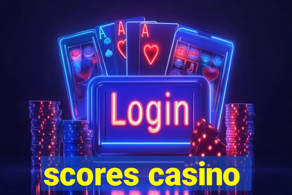 scores casino