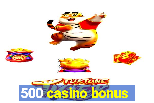 500 casino bonus