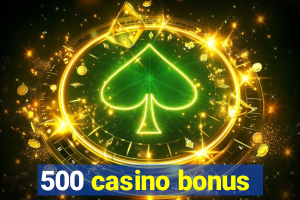 500 casino bonus