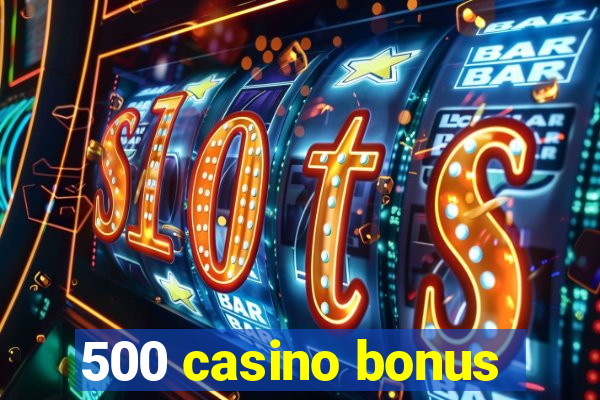 500 casino bonus