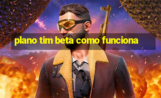 plano tim beta como funciona