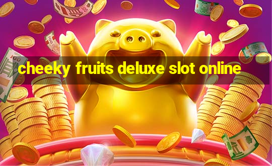 cheeky fruits deluxe slot online