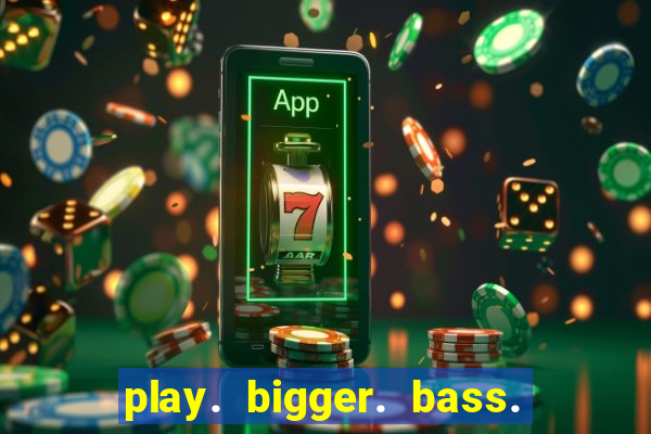 play. bigger. bass. bonanza. slots.