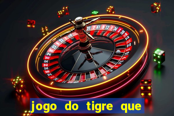 jogo do tigre que dar dinheiro