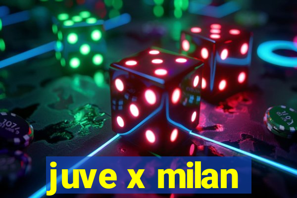 juve x milan