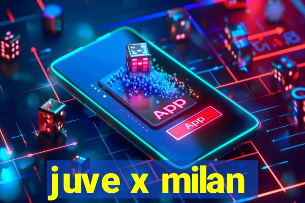 juve x milan