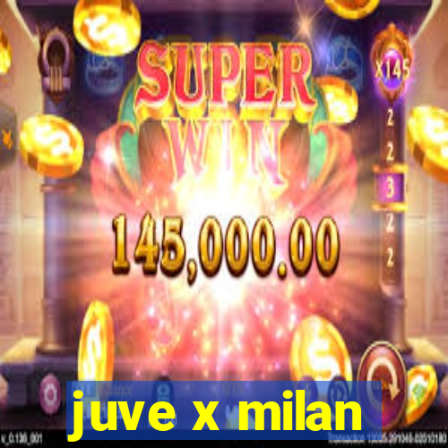 juve x milan