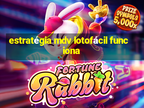 estratégia mdv lotofácil funciona