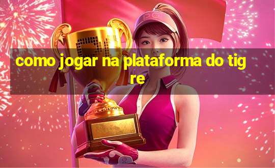 como jogar na plataforma do tigre