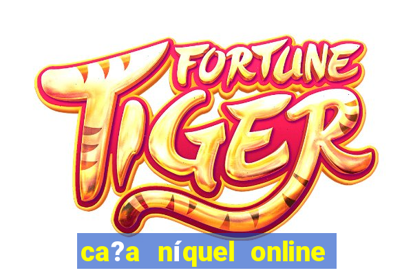 ca?a níquel online valendo dinheiro