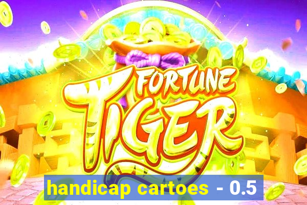 handicap cartoes - 0.5