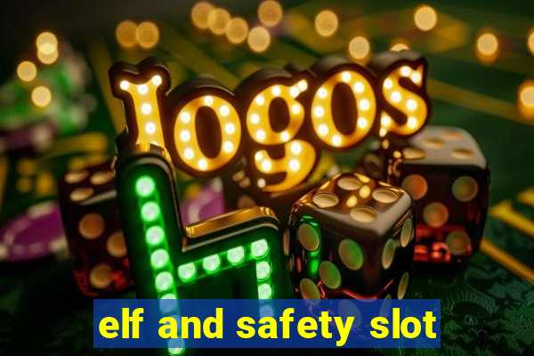 elf and safety slot