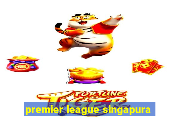 premier league singapura