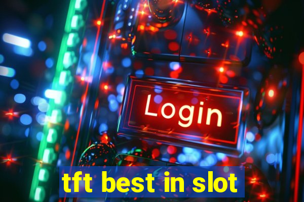 tft best in slot