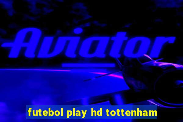 futebol play hd tottenham