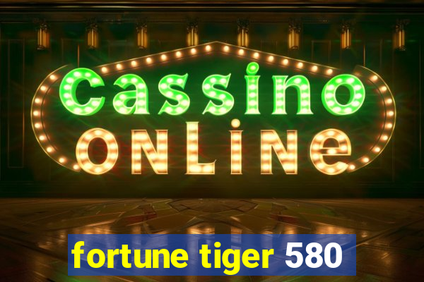 fortune tiger 580