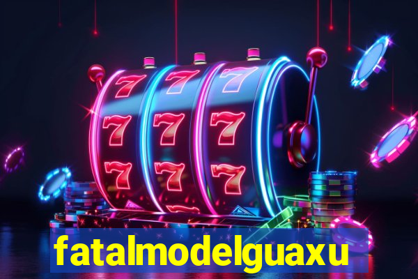 fatalmodelguaxupe