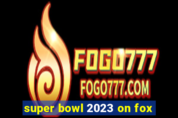 super bowl 2023 on fox