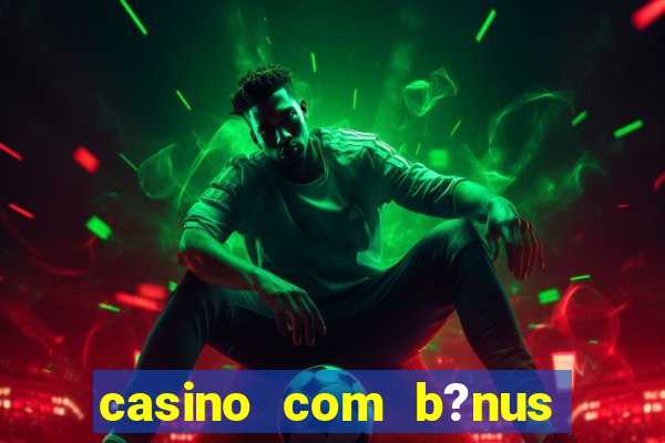 casino com b?nus grátis de boas vindas