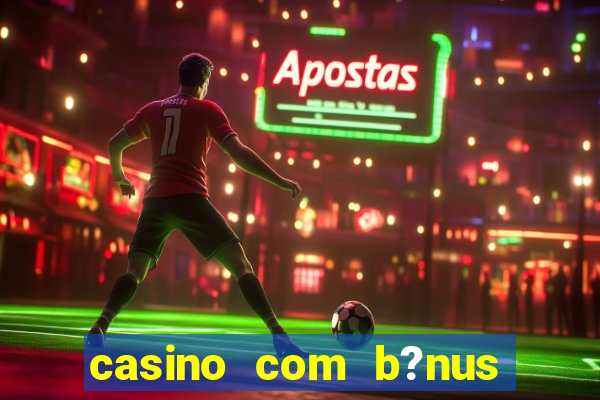 casino com b?nus grátis de boas vindas