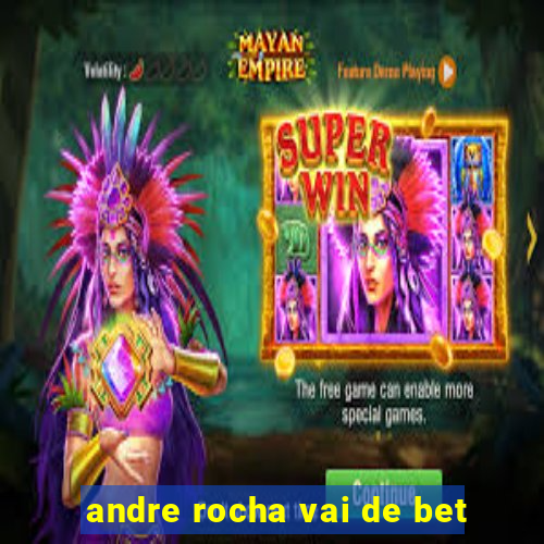 andre rocha vai de bet