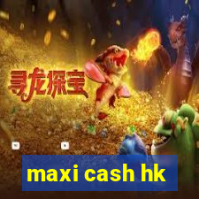 maxi cash hk