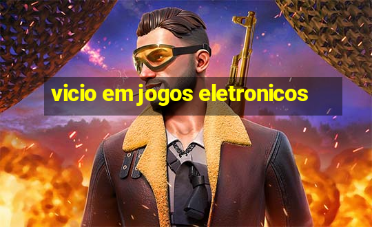 vicio em jogos eletronicos