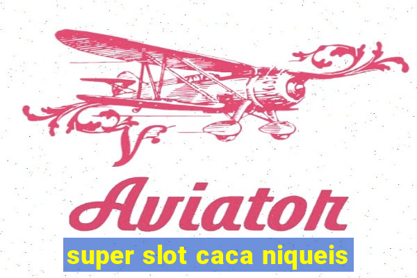 super slot caca niqueis