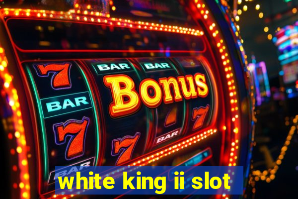 white king ii slot