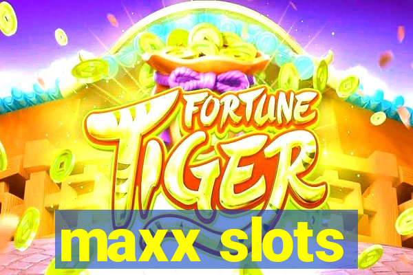 maxx slots