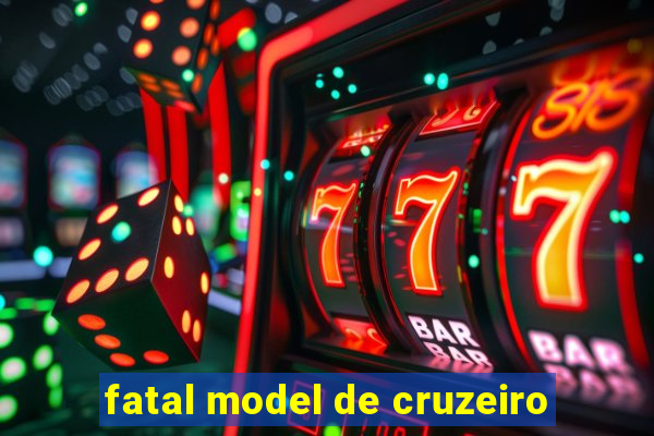 fatal model de cruzeiro