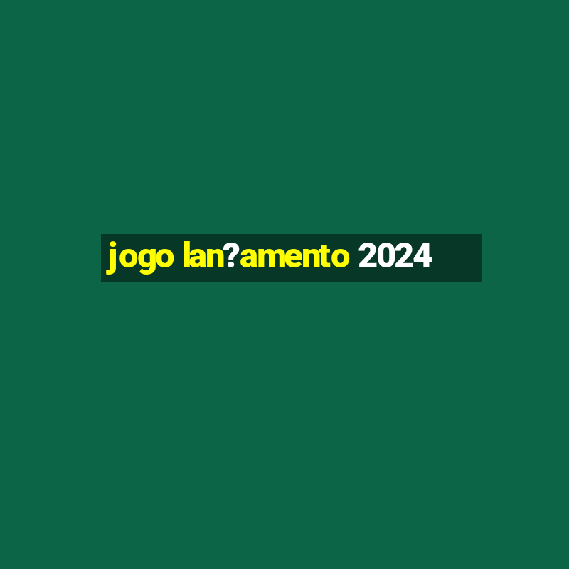 jogo lan?amento 2024