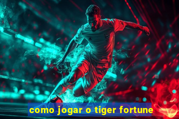 como jogar o tiger fortune