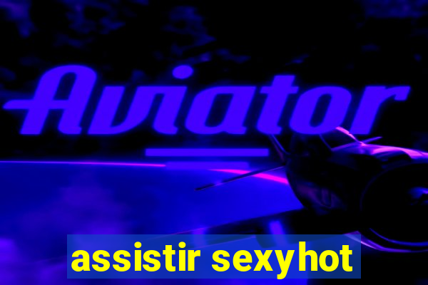 assistir sexyhot