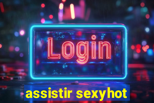 assistir sexyhot