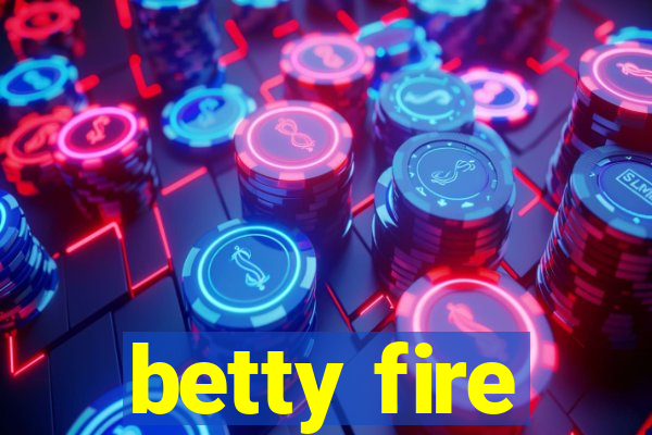 betty fire