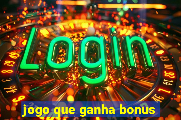 jogo que ganha bonus