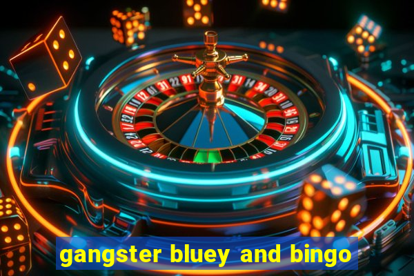 gangster bluey and bingo