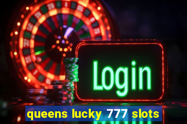 queens lucky 777 slots