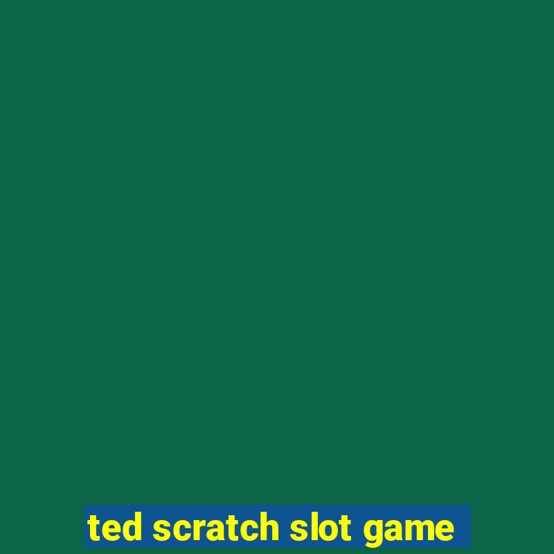 ted scratch slot game