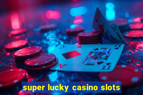 super lucky casino slots