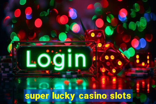 super lucky casino slots